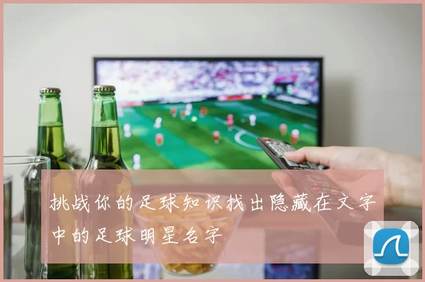 挑战你的足球知识找出隐藏在文字中的足球明星名字