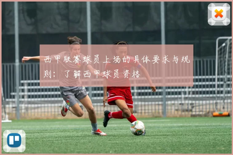 西甲联赛球员上场的具体要求与规则：了解西甲球员资格