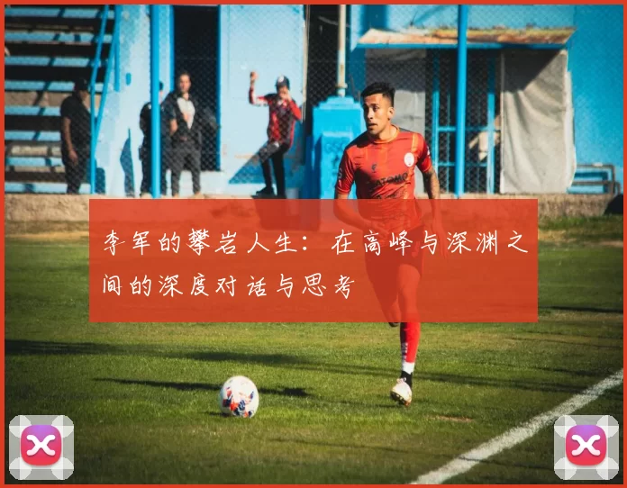 李军的攀岩人生：在高峰与深渊之间的深度对话与思考