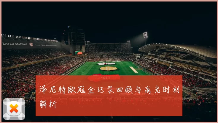 泽尼特欧冠全记录回顾与高光时刻解析