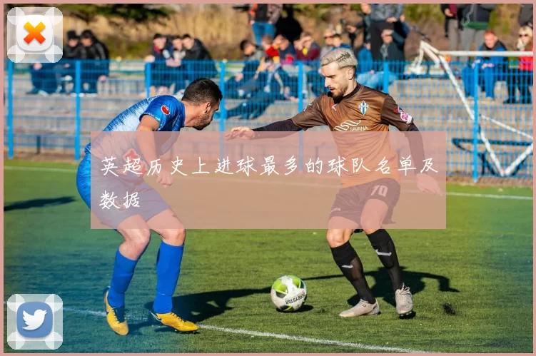 英超历史上进球最多的球队名单及数据