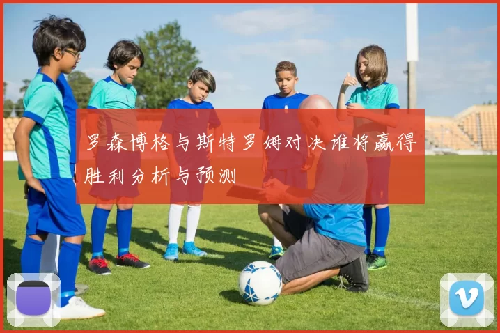 罗森博格与斯特罗姆对决谁将赢得胜利分析与预测