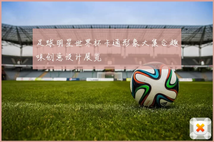 足球明星世界杯卡通形象大集合趣味创意设计展览