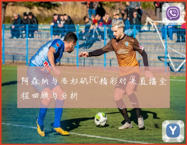 阿森纳与洛杉矶FC精彩对决直播全程回顾与分析