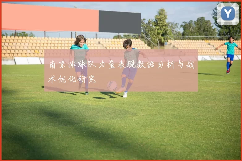 南京排球队力量表现数据分析与战术优化研究