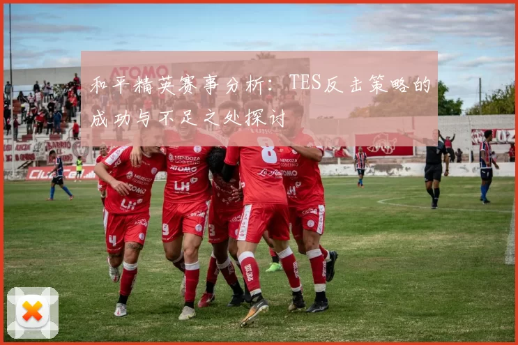 和平精英赛事分析：TES反击策略的成功与不足之处探讨