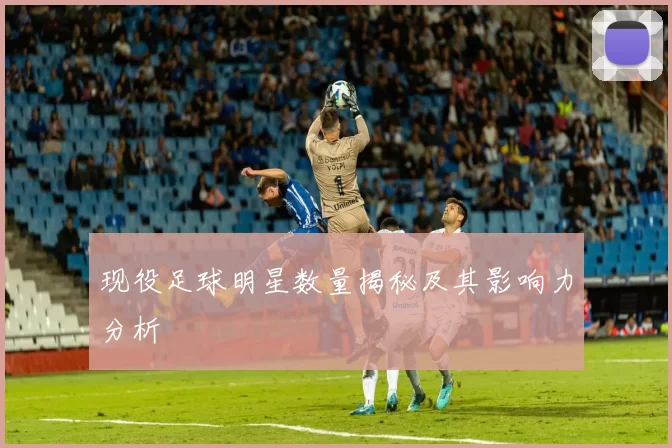 现役足球明星数量揭秘及其影响力分析