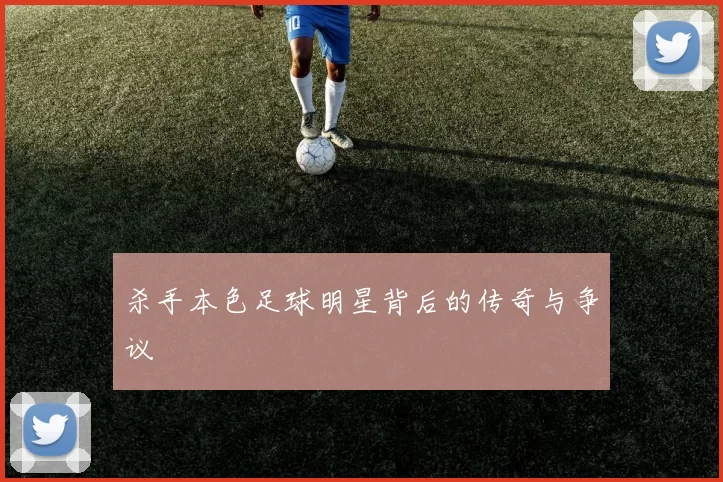 杀手本色足球明星背后的传奇与争议