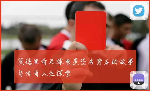 莫德里奇足球明星签名背后的故事与传奇人生探索