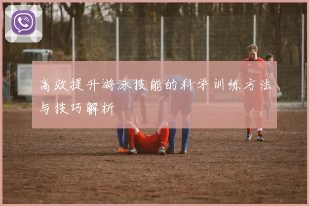 高效提升游泳技能的科学训练方法与技巧解析