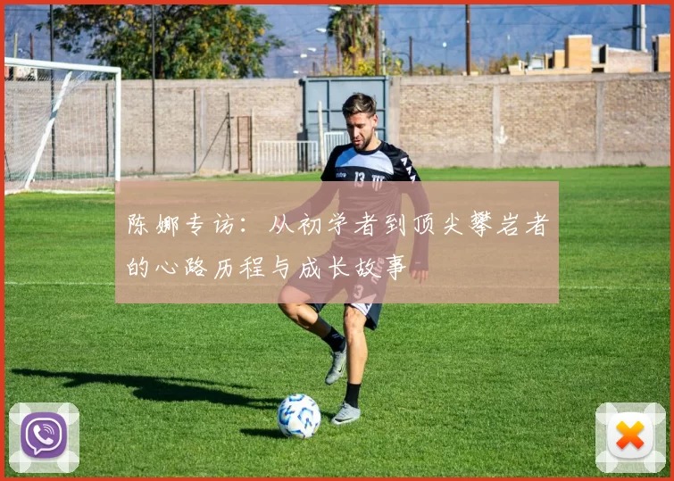 陈娜专访：从初学者到顶尖攀岩者的心路历程与成长故事