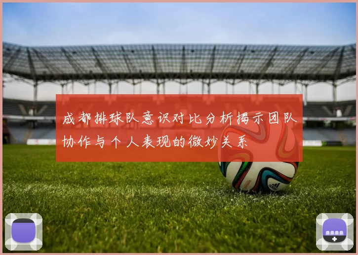 成都排球队意识对比分析揭示团队协作与个人表现的微妙关系