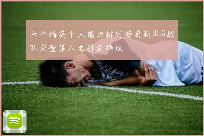 和平精英个人能力排行榜更新BLG战队荣登第八名引发热议
