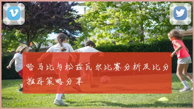 哈马比与松兹瓦尔比赛分析及比分推荐策略分享