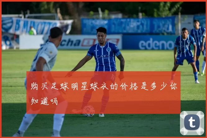 购买足球明星球衣的价格是多少你知道吗