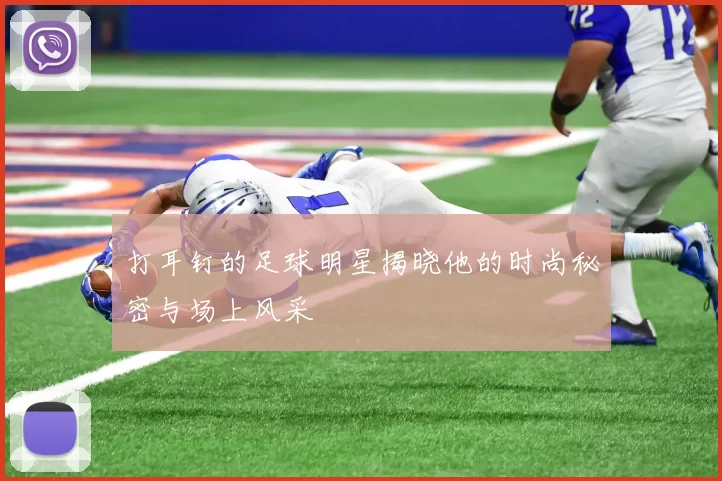 打耳钉的足球明星揭晓他的时尚秘密与场上风采