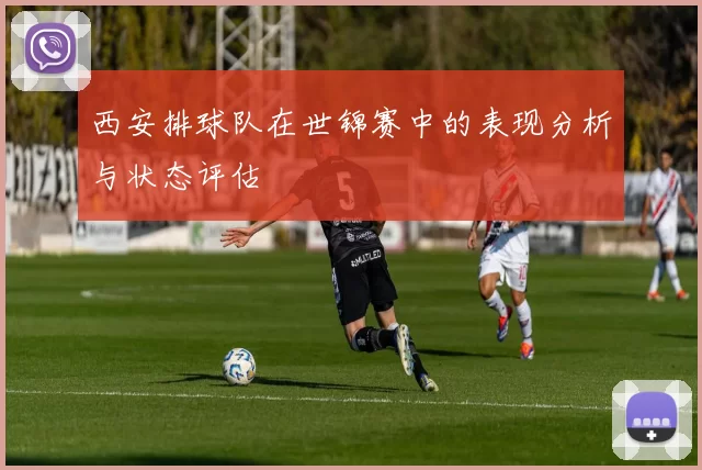 西安排球队在世锦赛中的表现分析与状态评估